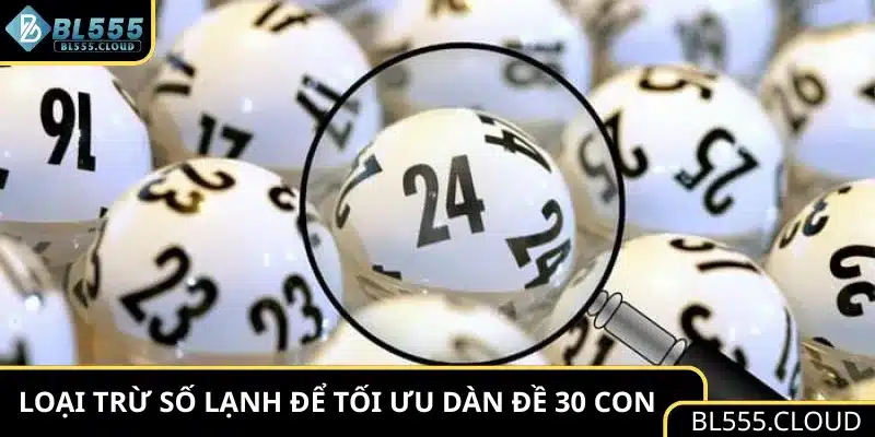 Loại trừ số lạnh để tối ưu dàn đề 30 con